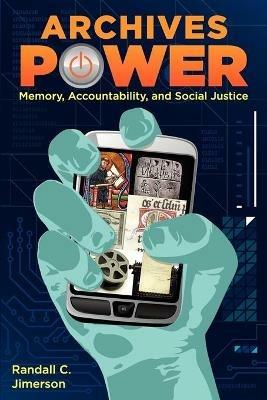 Archives Power: Memory, Accountability, and Social Justice - Randall C Jimerson - cover