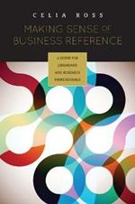 Making Sense of Business Reference: A Guide for Librarians and Research Professionals