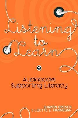 Listening to Learn: Audiobooks Supporting Literacy - Sharon Grover,Lizette D> Hannegan - cover