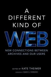 A Different Kind of Web: New Connections Between Archives and Our Users - cover