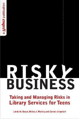 Risky Business: Taking and Managing Risks in Library Services for Teens - Linda W. Braun,Hillias J. Martin,Connie Urquhart - cover