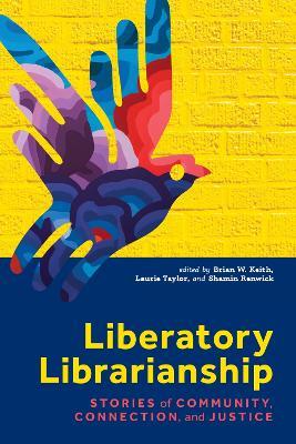 Liberatory Librarianship: Stories of Community, Connection, and Justice - cover