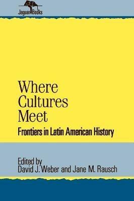Where Cultures Meet: Frontiers in Latin American History - cover