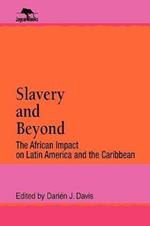 Slavery and Beyond: The African Impact on Latin America and the Caribbean