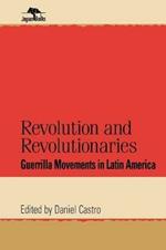 Revolution and Revolutionaries: Guerrilla Movements in Latin America