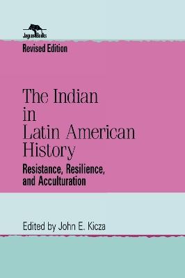 The Indian in Latin American History: Resistance, Resilience, and Acculturation - cover