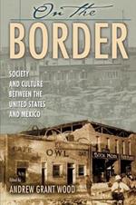 On the Border: Society and Culture between the United States and Mexico