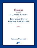 Dissent from the Majority Report of the Financial Crisis Inquiry Commission