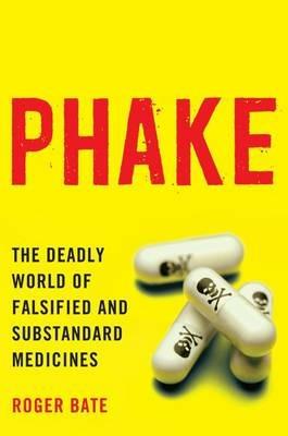 Phake: The Deadly World of Falsified and Substandard Medicines - Roger Bate - cover