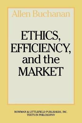 Ethics, Efficiency and the Market - Allen Buchanan - cover