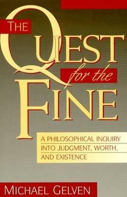 The Quest for the Fine: A Philosophical Inquiry into Judgment, Worth, and Existence - Michael Gelven - cover