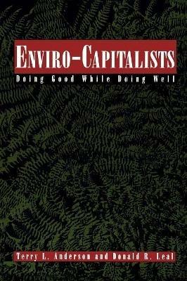 Enviro-Capitalists: Doing Good While Doing Well - Terry L. Anderson,Donald R. Leal - cover