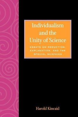 Individualism and the Unity of Science: Essays on Reduction, Explanation, and the Special Sciences - Harold Kincaid - cover