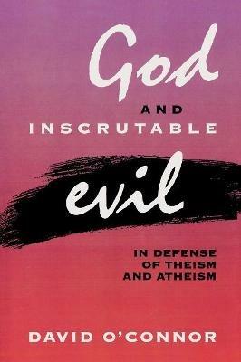 God and Inscrutable Evil: In Defense of Theism and Atheism - David O'Connor - cover