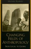 Changing Fields of Anthropology: From Local to Global - Michael Kearney - cover