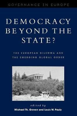 Democracy beyond the State?: The European Dilemma and the Emerging Global Order - Michael Th. Greven,Louis W. Pauly - cover