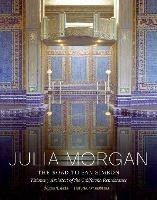 Julia Morgan : The Road to San Simeon, Visionary Architect of the California Renaissance - Gordon Fuglie,Karen McNeill - cover