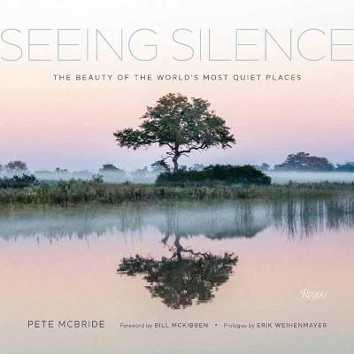 Seeing Silence: The Beauty of the World's Most Quiet Places - Pete McBride,Bill McKibben - cover