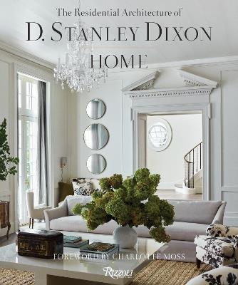 HOME: Residential Architecture of D. Stanley Dixon, The - Charlotte Moss,Eric Piasecki - cover