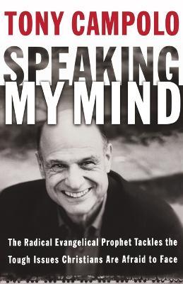 Speaking My Mind: The Radical Evangelical Prophet Tackles the Tough Issues Christians Are Afraid to Face - Tony Campolo - cover