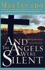 And the Angels Were Silent: Walking with Christ toward the Cross