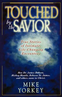 Touched by the Savior: Compelling Stories of Lives Changed by the Master's Hand - Mike Yorkey - cover