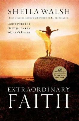 Extraordinary Faith: God's Perfect Gift for Every Woman's Heart - Sheila Walsh - cover