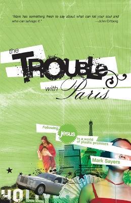 The Trouble With Paris: Following Jesus in a World of Plastic Promises - Mark Sayers - cover