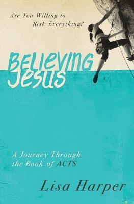 Believing Jesus: Are You Willing to Risk Everything? A Journey Through the Book of Acts - Lisa Harper - cover