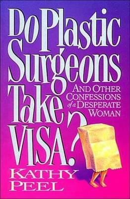 Do Plastic Surgeons Take Visa?: And Other Confessions of a Desperate Woman - Kathy Peel - cover