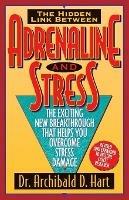 Adrenaline and Stress: the Exciting New Breakthrough That Helps You Overcome Stress Damage - Archibald D. Hart - cover