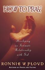 How to Pray: Developing an Intimate Relationship with God