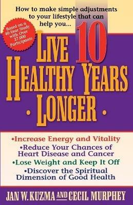 Live 10 Healthy Years Longer: How to Make Simple Adjustments to Your Lifstyle That Can Help You.. - Jan Kuzma,Cecil Murphey - cover