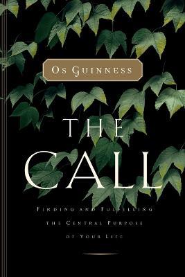 The Call: Finding and Fulfilling the Central Purpose of Your Life - Os Guinness - cover