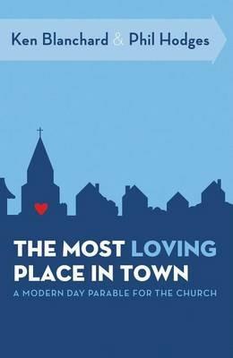 The Most Loving Place in Town: A Modern Day Parable for the Church - Ken Blanchard,Phil Hodges - cover