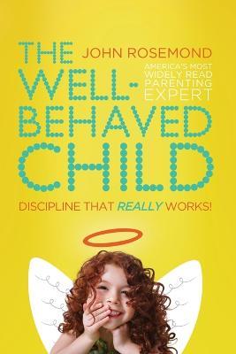 The Well-Behaved Child: Discipline That Really Works! - John Rosemond - cover