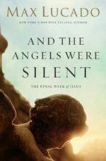 And the Angels Were Silent: The Final Week of Jesus