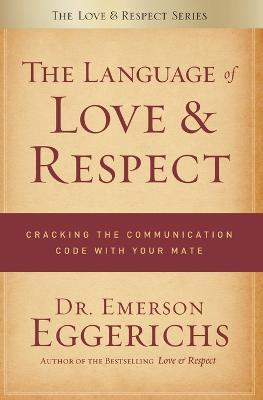 The Language of Love and Respect: Cracking the Communication Code with Your Mate - Emerson Eggerichs - cover