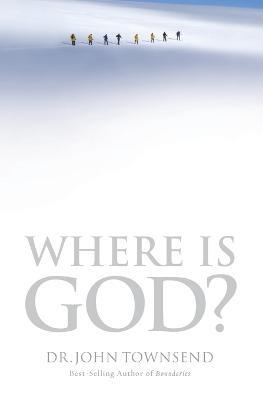 Where Is God?: Finding His Presence, Purpose and Power in Difficult Times - John Townsend - cover