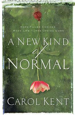 A New Kind of Normal: Hope-Filled Choices When Life Turns Upside Down - Carol Kent - cover