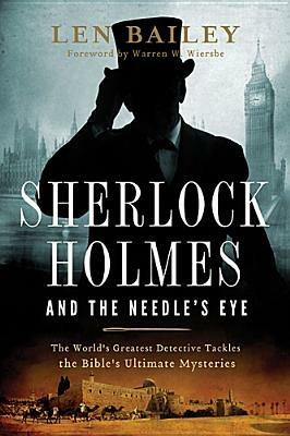 Sherlock Holmes and the Needle's Eye: The World's Greatest Detective Tackles the Bible's Ultimate Mysteries - Len Bailey - cover