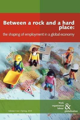 Between a Rock and a Hard Place: The Shaping of Employment Models in a Global Economy - Ursula Huws - cover