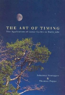 The Art Of Timing: The Application of Lunar Cycles in Daily Life - Johanna Paungger,Thomas Poppe - cover