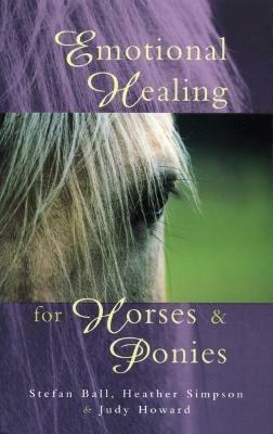 Emotional Healing For Horses & Ponies - Heather Simpson,Judy Howard,Stefan Ball - cover
