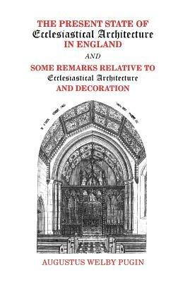 Present State of Ecclesiastical Architecture and Some Remarks Relative to Ecclesiastical Architecture and Decoration - A.N. Pugin - cover