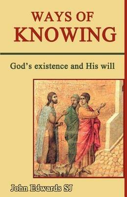 Ways of Knowing: God's Existence and His Will - John Edwards - cover