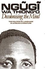 Decolonising the Mind: The Politics of Language in African Literature