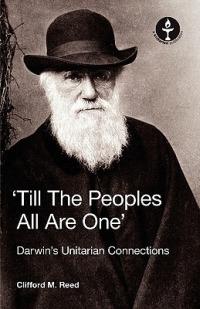 'Till The Peoples All Are One' Darwin's Unitarian Connections - Clifford Martin Reed - cover