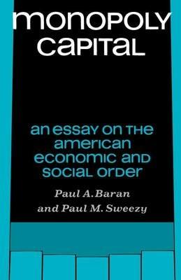 Monopoly Capital: An Essay on the American Economic and Social Order - Paul A. Baran,Paul M. Sweezy - cover