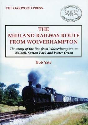 The Midland Railway Route from Wolverhampton: The story of the line from Wolverhampton to Walsall, Sutton Park and Water Orton - Bob Yate - cover